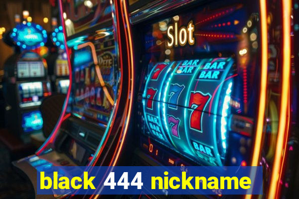 black 444 nickname